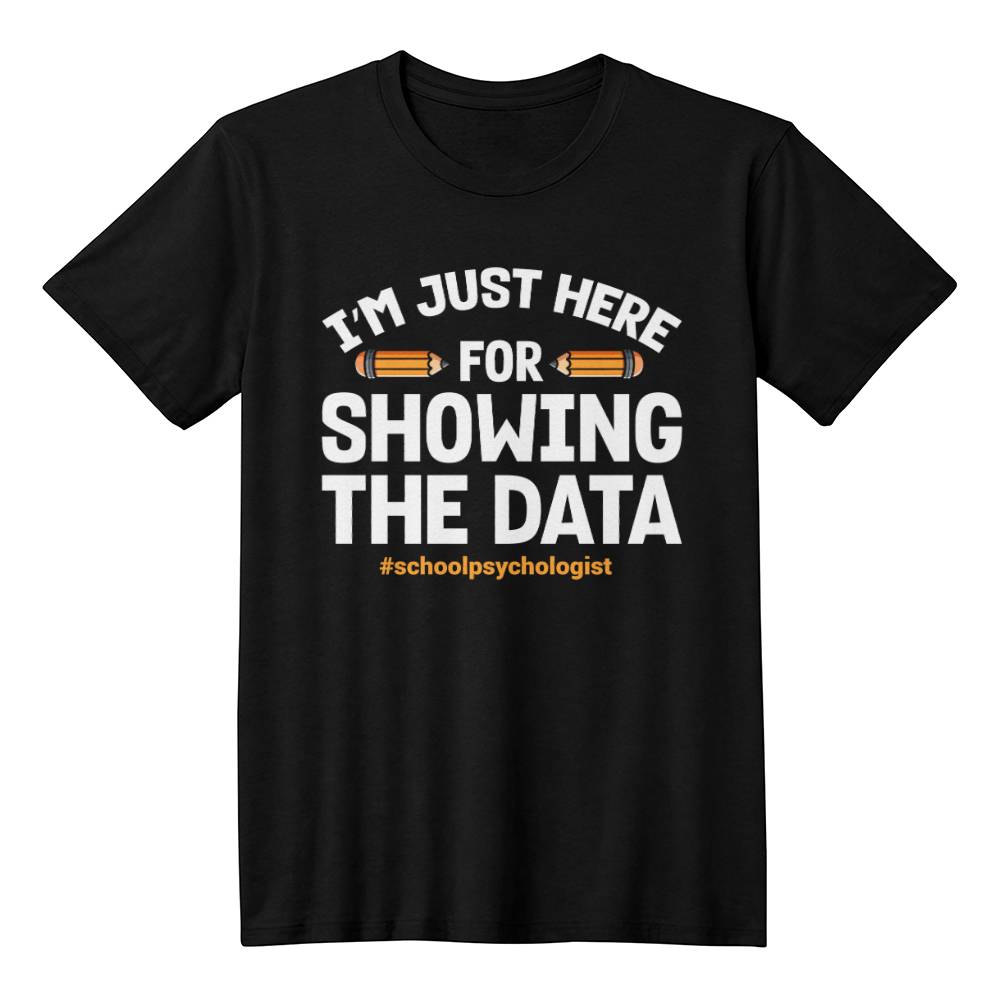 I'm Just Here For Showing The Data #schoolpsychologist T-shirt